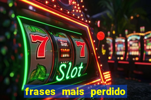 frases mais perdido que surdo em bingo